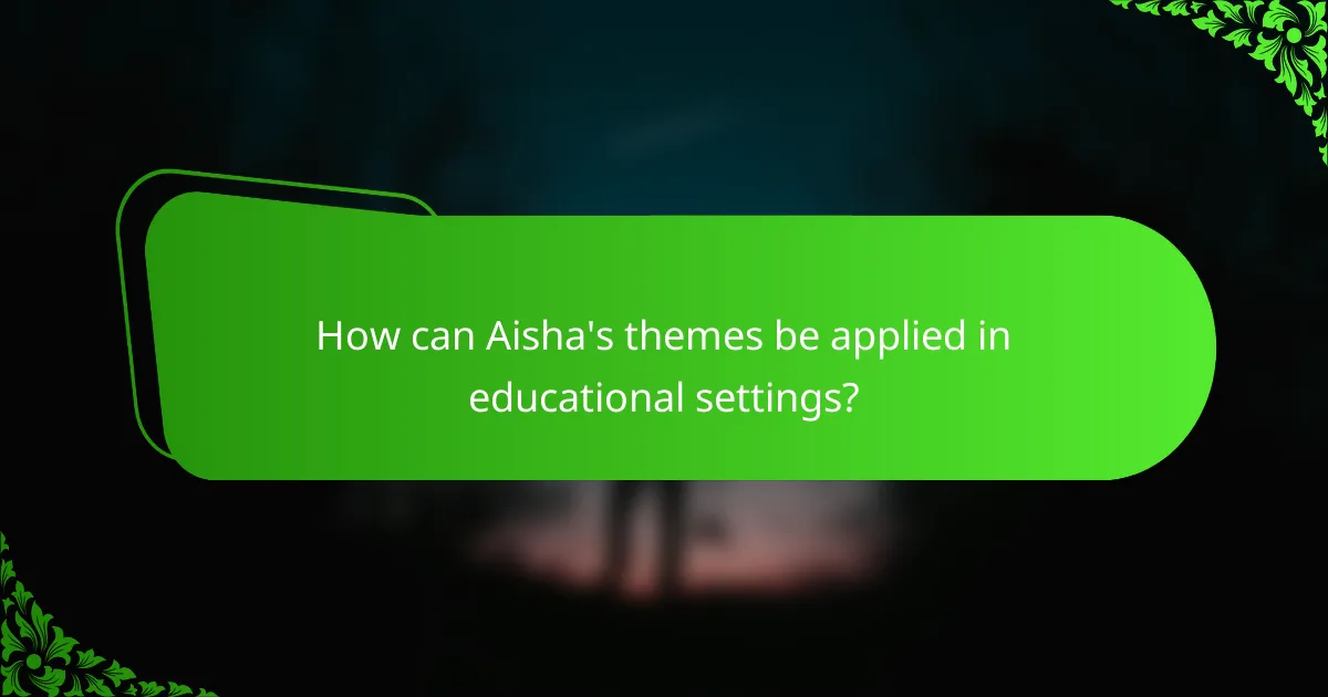 How can Aisha's themes be applied in educational settings?