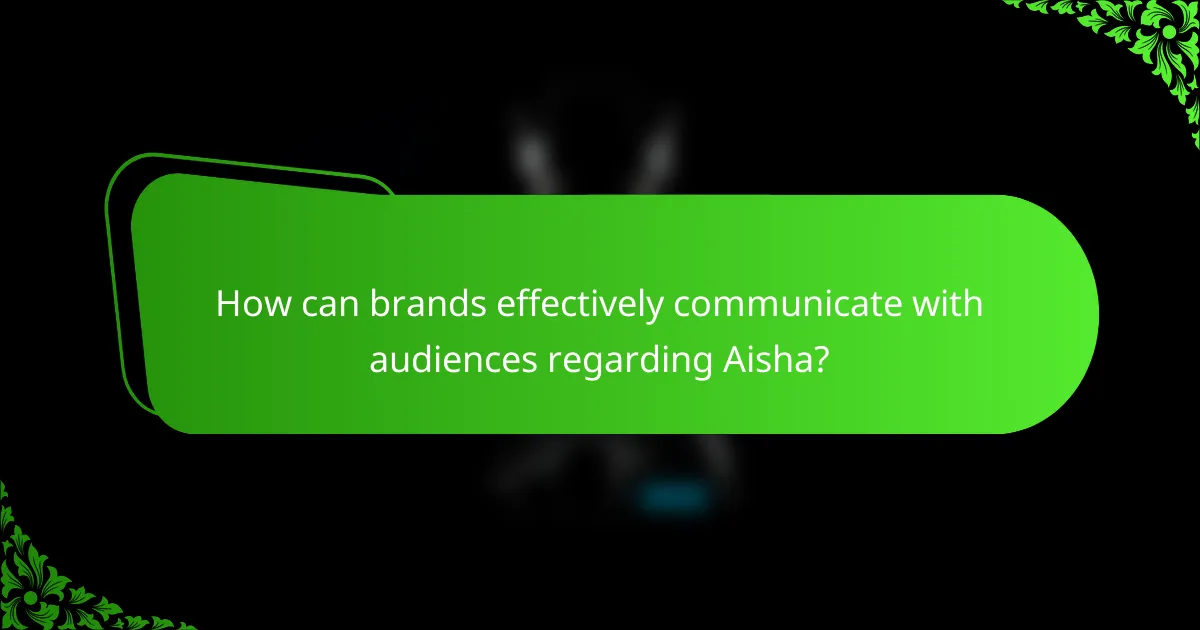How can brands effectively communicate with audiences regarding Aisha?