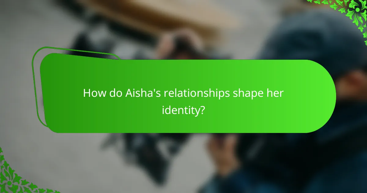 How do Aisha's relationships shape her identity?