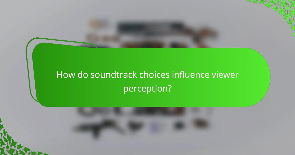 How do soundtrack choices influence viewer perception?