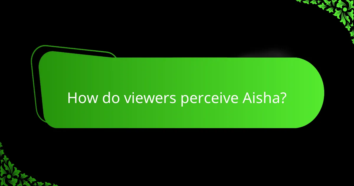 How do viewers perceive Aisha?