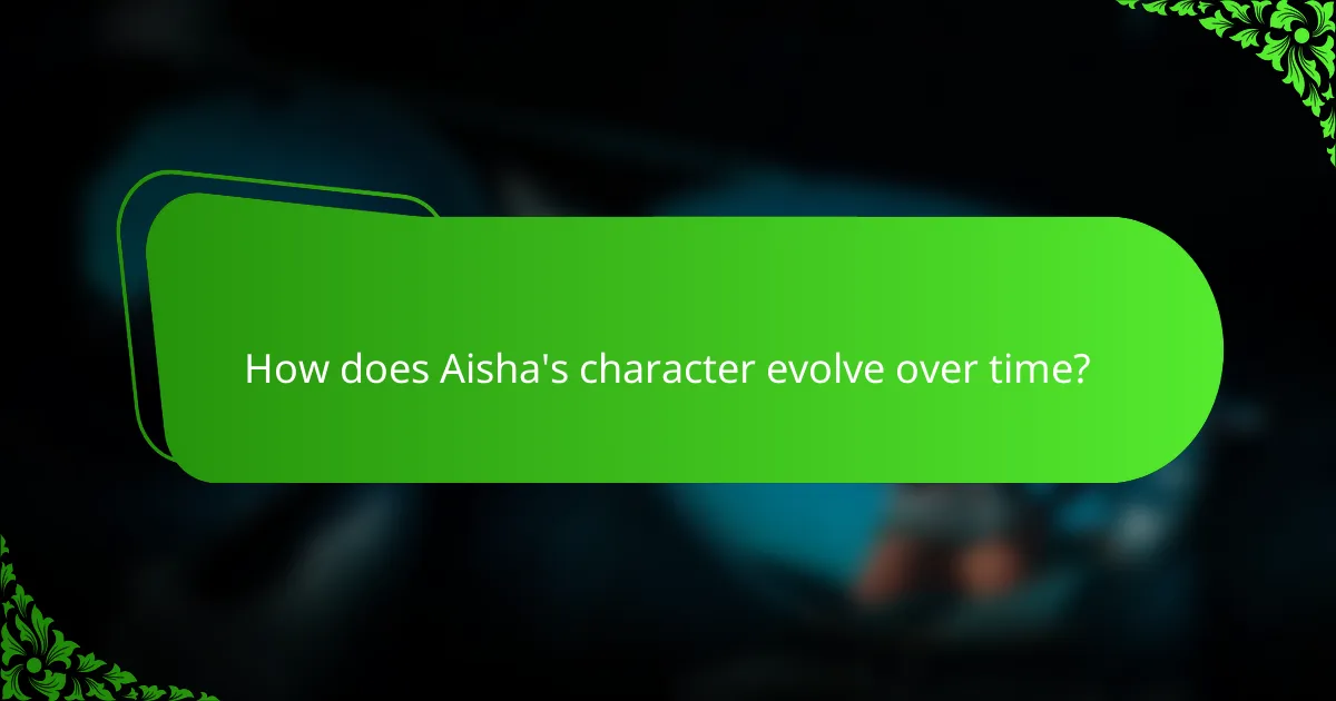 How does Aisha's character evolve over time?