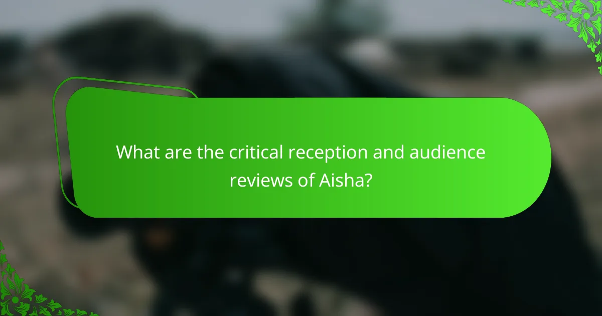 What are the critical reception and audience reviews of Aisha?