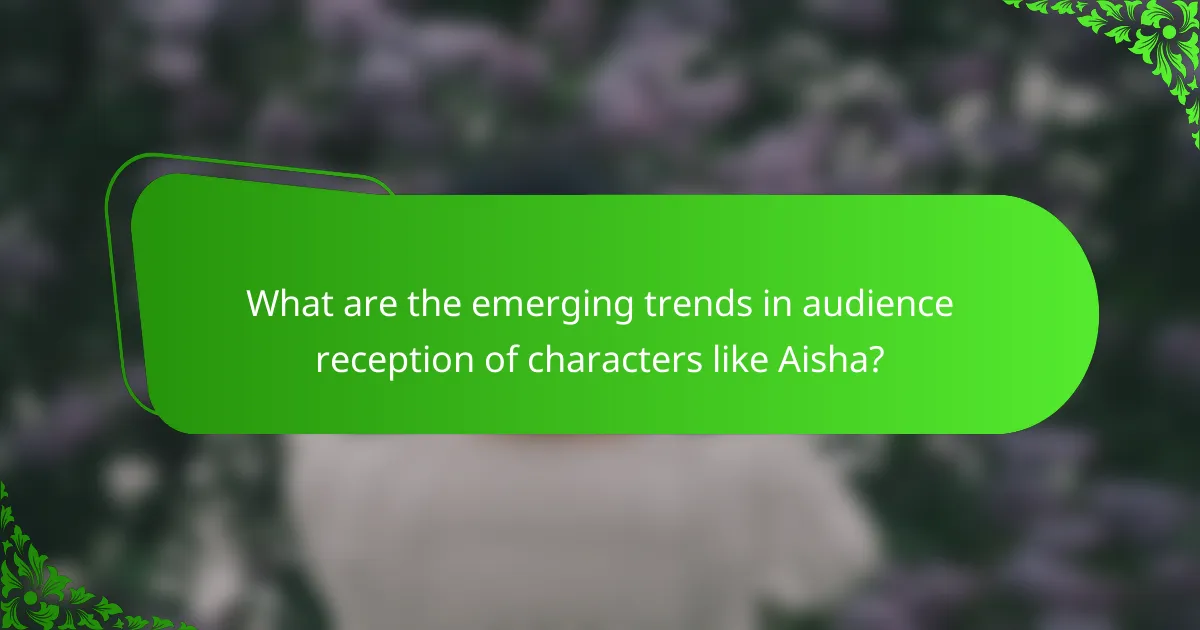 What are the emerging trends in audience reception of characters like Aisha?