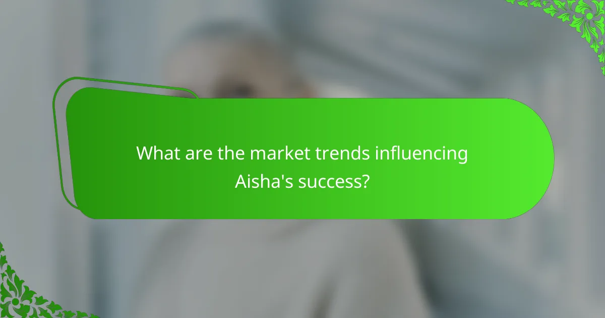 What are the market trends influencing Aisha's success?