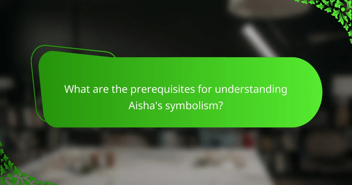 What are the prerequisites for understanding Aisha's symbolism?