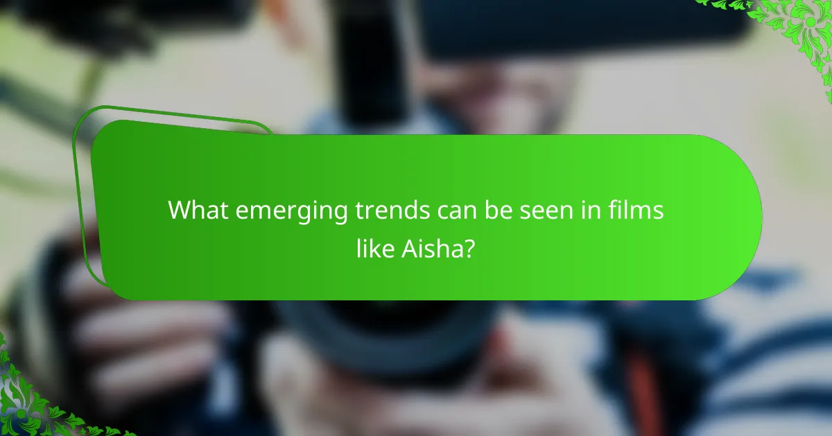 What emerging trends can be seen in films like Aisha?