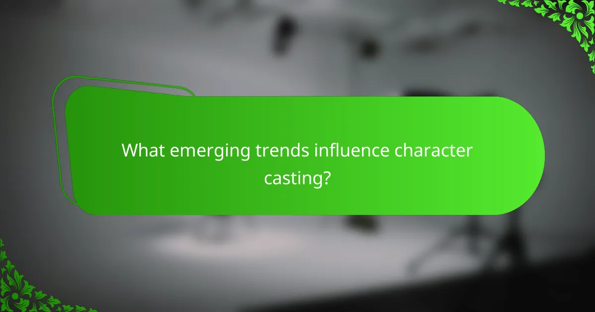 What emerging trends influence character casting?