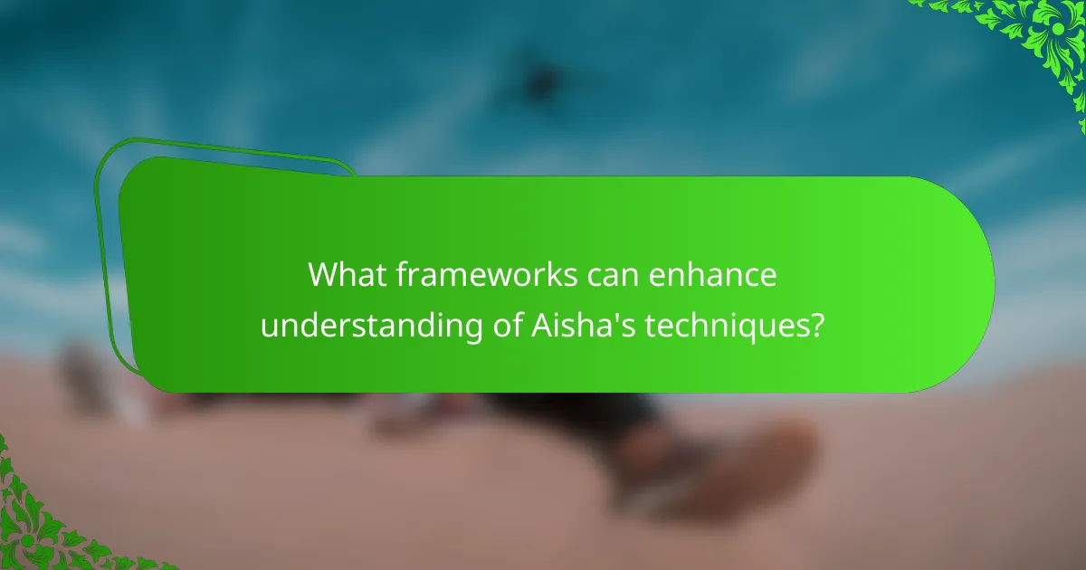 What frameworks can enhance understanding of Aisha's techniques?