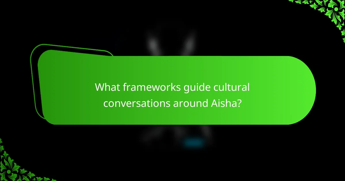 What frameworks guide cultural conversations around Aisha?