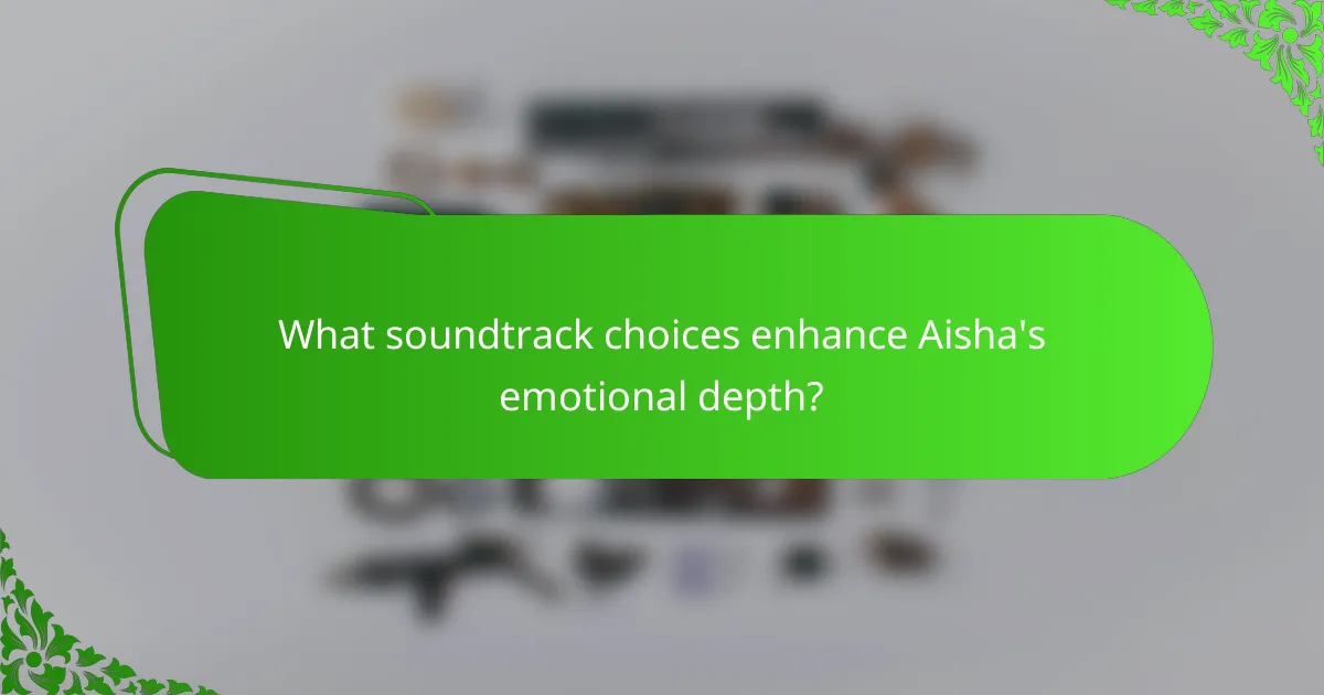 What soundtrack choices enhance Aisha's emotional depth?