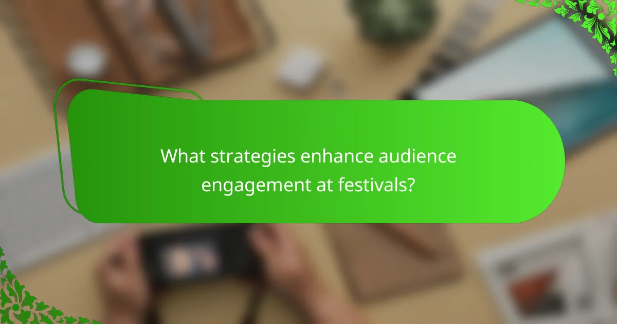 What strategies enhance audience engagement at festivals?