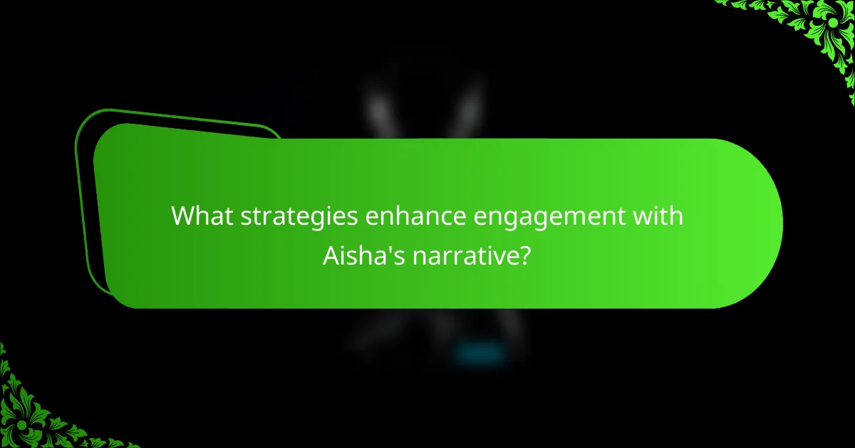 What strategies enhance engagement with Aisha's narrative?