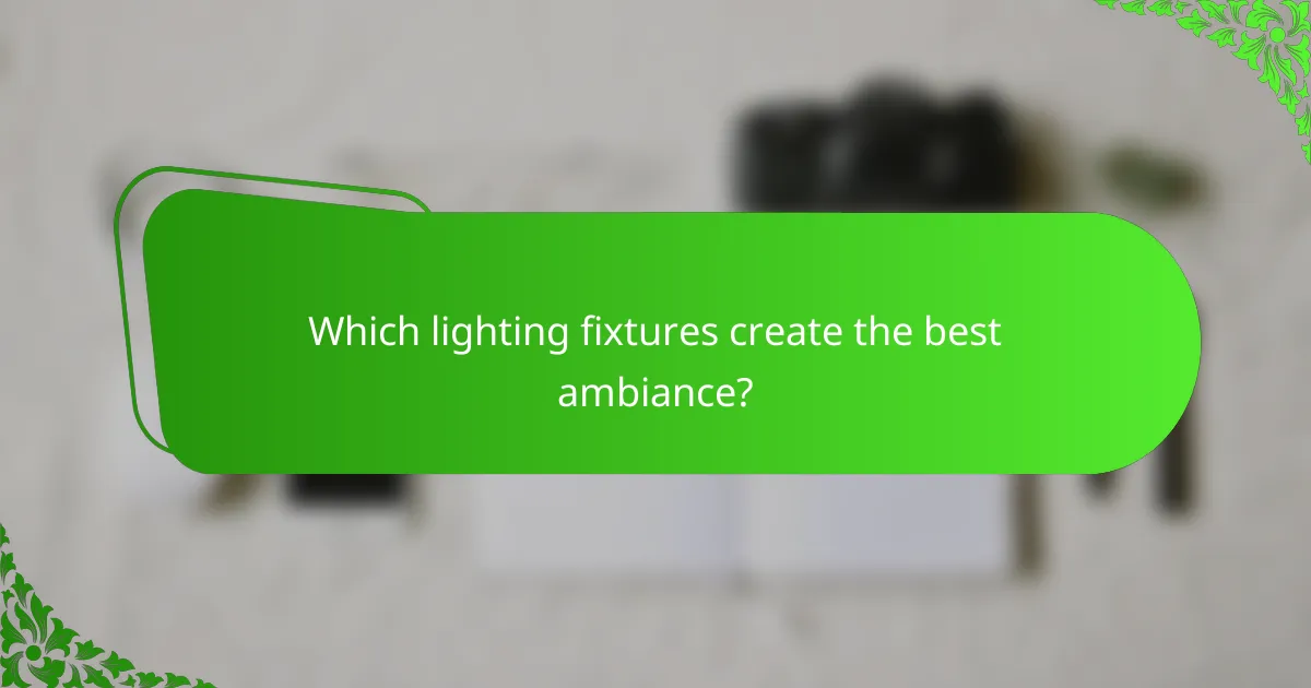 Which lighting fixtures create the best ambiance?